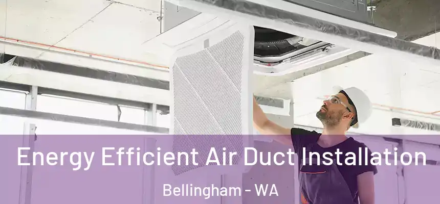  Energy Efficient Air Duct Installation Bellingham - WA