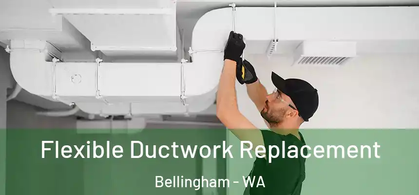 Flexible Ductwork Replacement Bellingham - WA