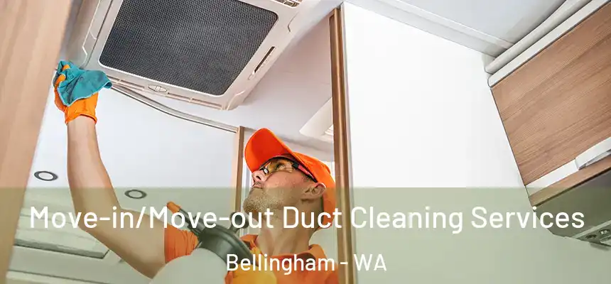 Move-in/Move-out Duct Cleaning Services Bellingham - WA